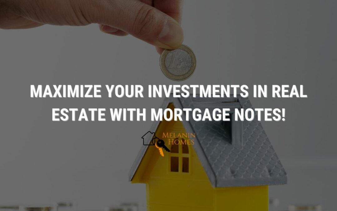 Maximize Your Investments In Real Estate with Mortgage Notes!